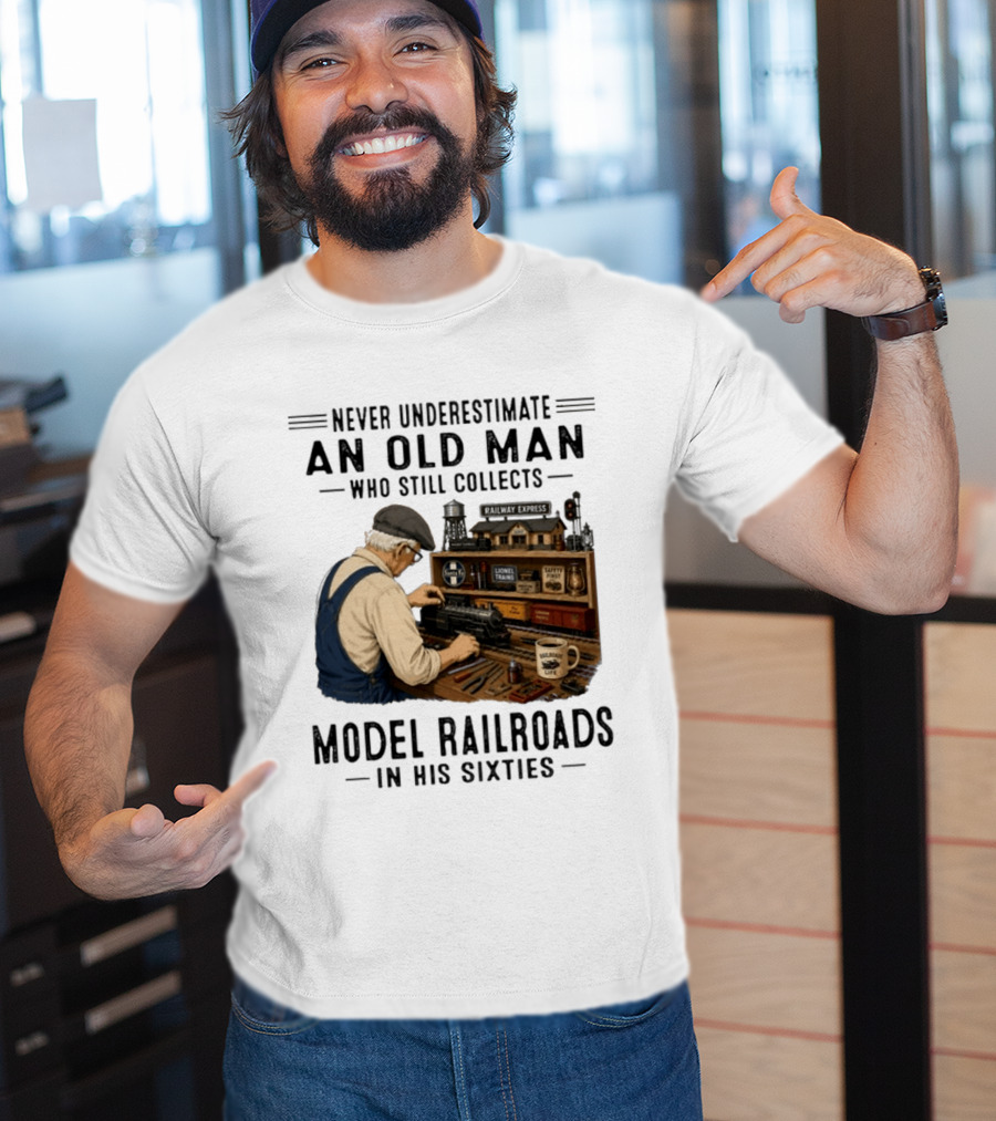 Never Underestimate An Old Man Collecting Model Railroads In His Sixties T-Shirt