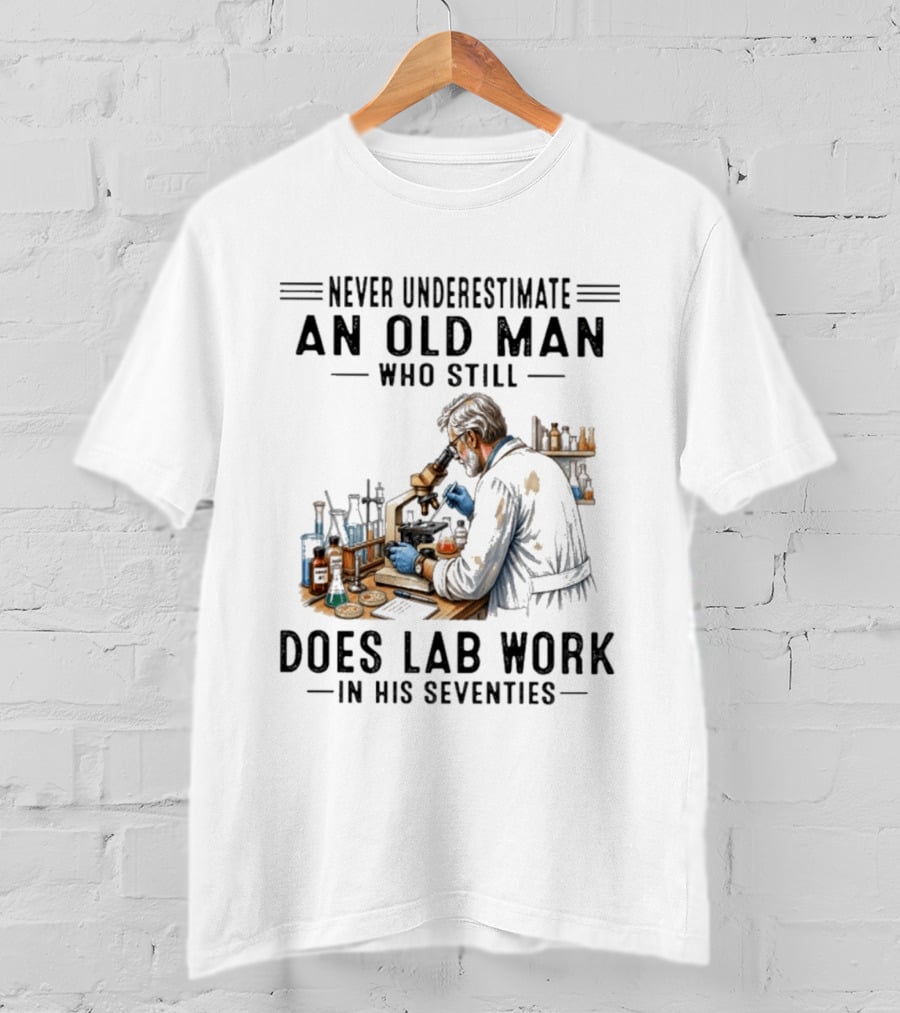 Never Underestimate An Old Man Who Still Does Lab Work In His Seventies T-Shirt