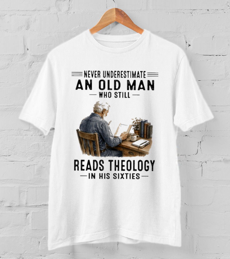 Never Underestimate An Old Man Who Still Reads Theology In His Sixties Sitting At A Desk With Books And Coffee T-Shirt