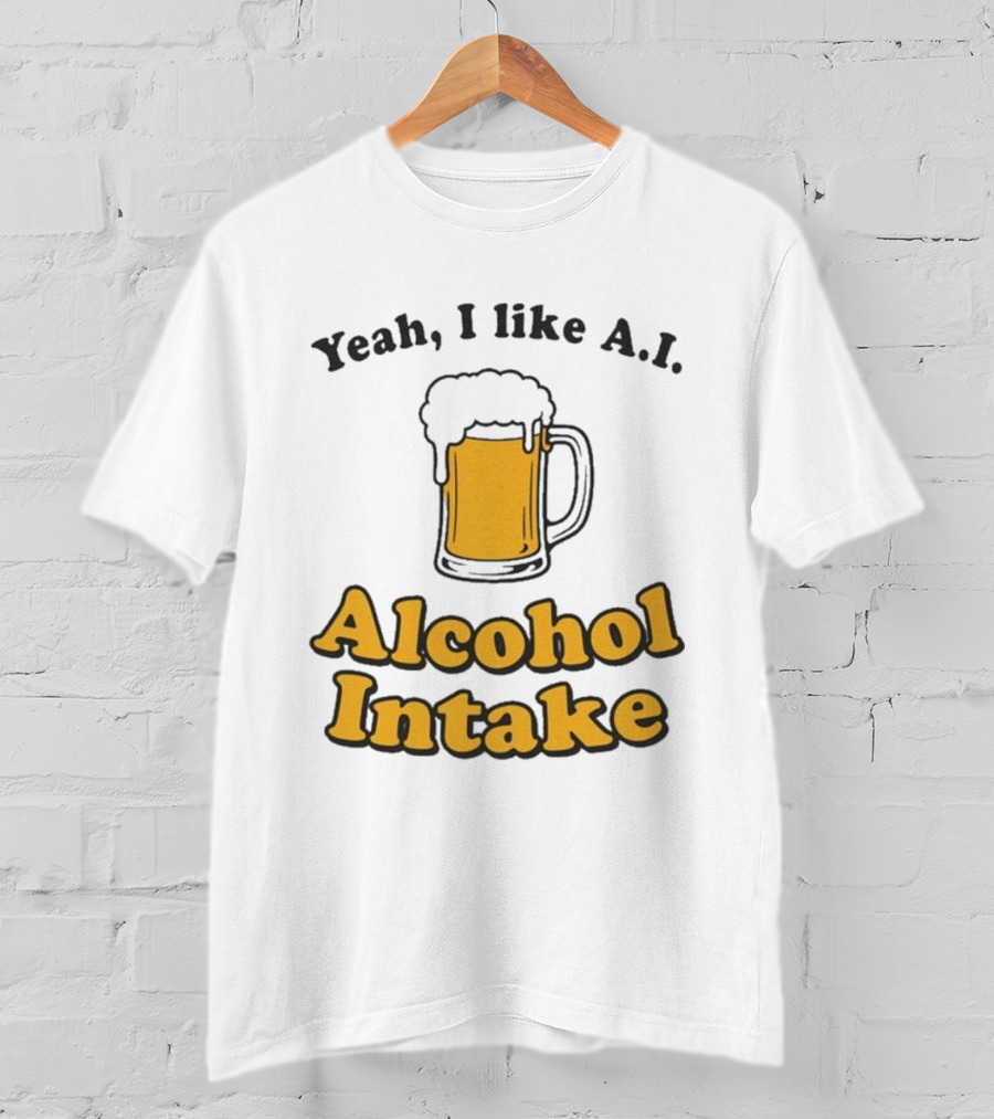 Yeah I Like A I Alcohol Intake Beer T-Shirt