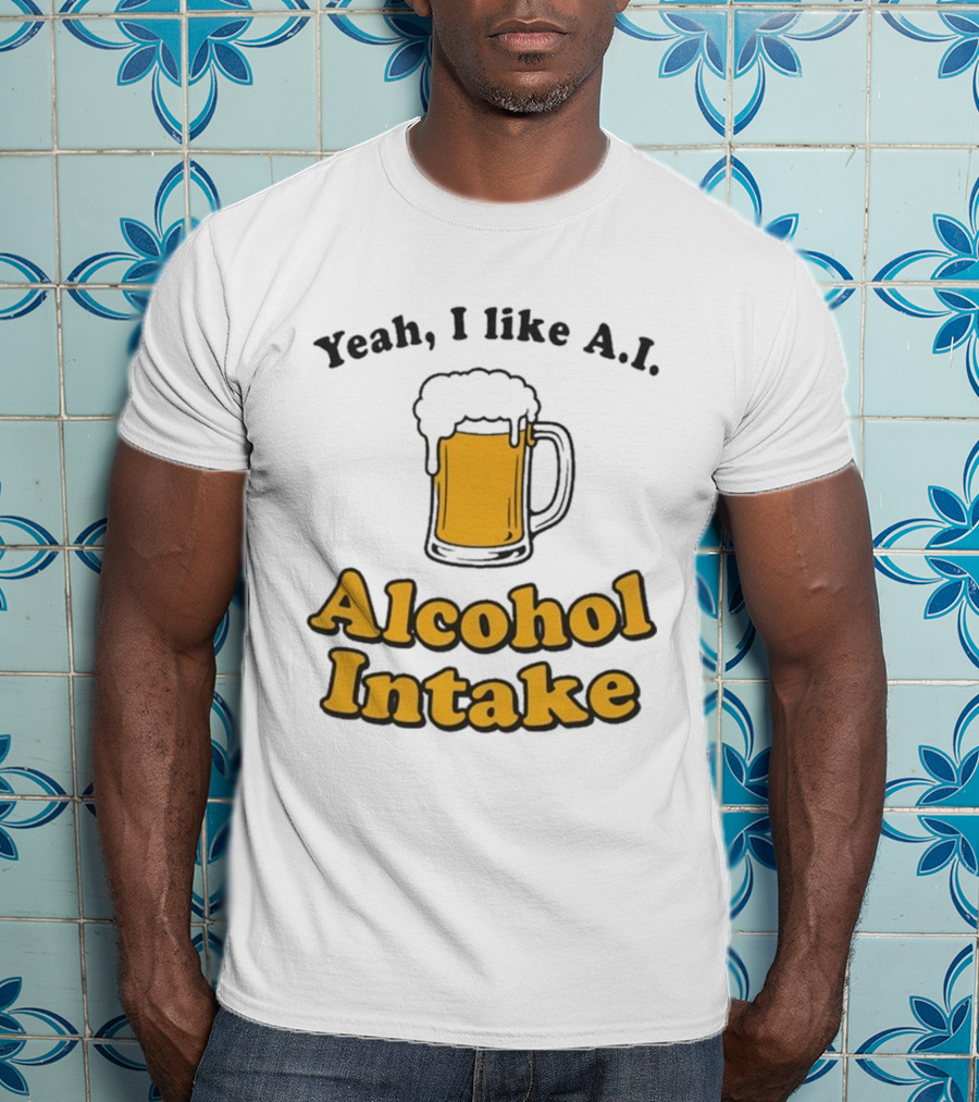 Yeah I Like A I Alcohol Intake Beer T-Shirt