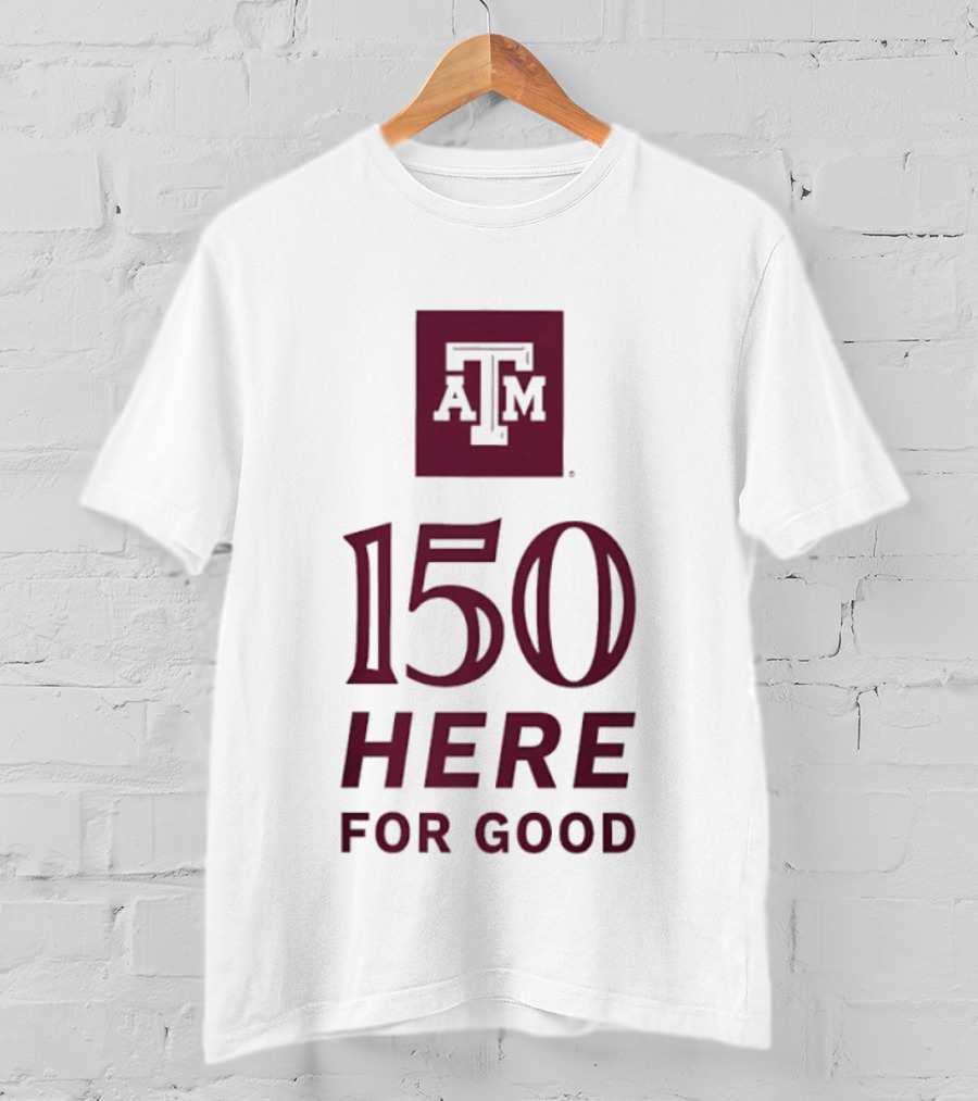 Texas A&M Aggies ATM 150 Here For Good Anniversary T-Shirt