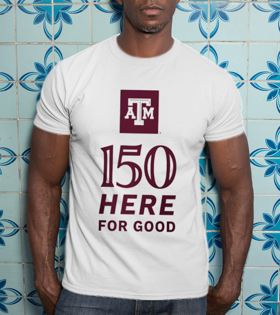 Texas A&M Aggies ATM 150 Here For Good Anniversary T-Shirt