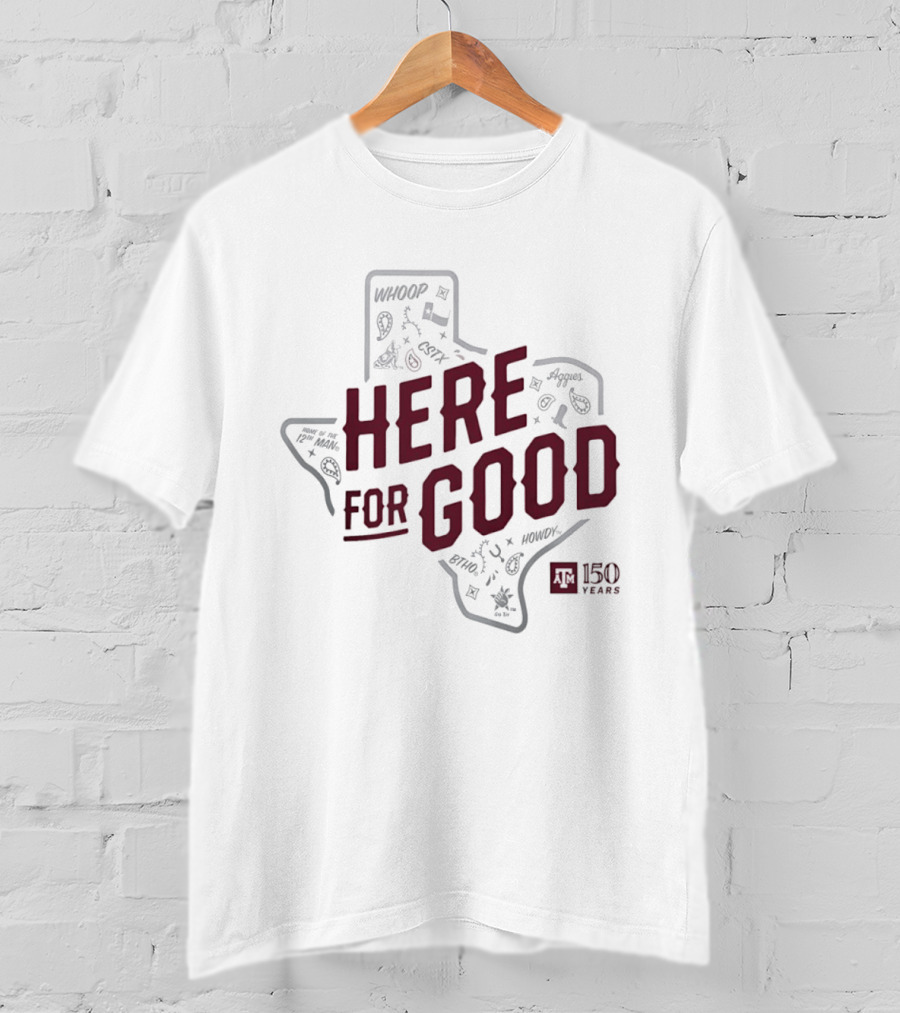 Texas A&M 150 Years Here For Good Aggies Anniversary T-Shirt