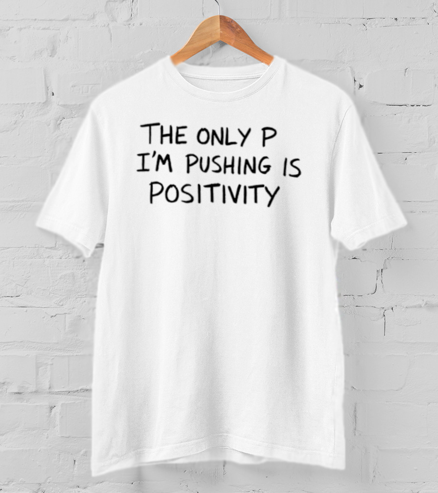 The Only P I'm Pushing Is Positivity Inspirational Message T-Shirt