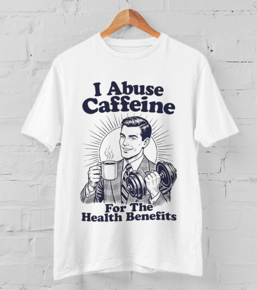 I Abuse Caffeine For The Health Benefits Retro Coffee Humor T-Shirt
