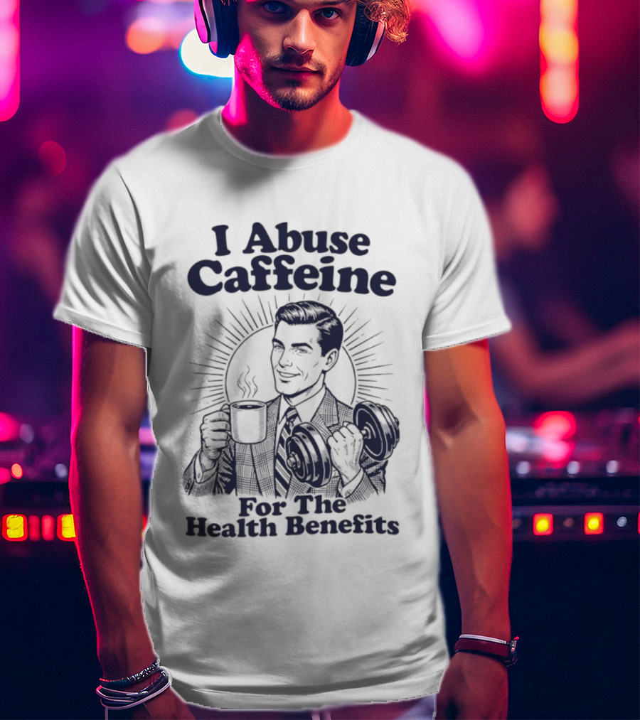 I Abuse Caffeine For The Health Benefits Retro Coffee Humor T-Shirt