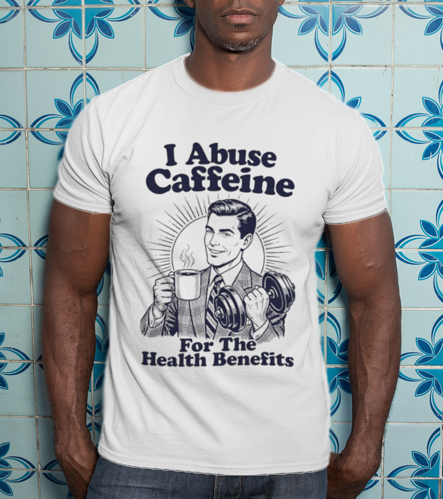 I Abuse Caffeine For The Health Benefits Retro Coffee Humor T-Shirt