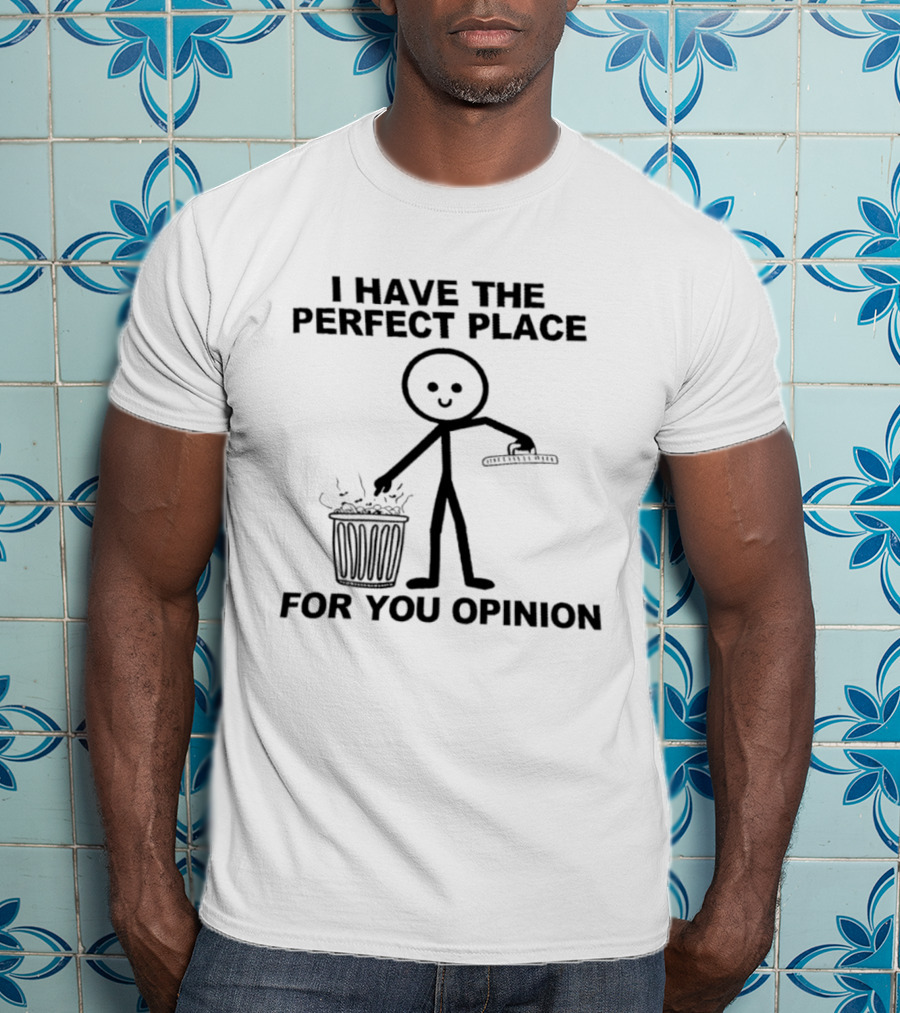 I Have The Perfect Place For Your Opinion Stick Figure Trash Can T-Shirt
