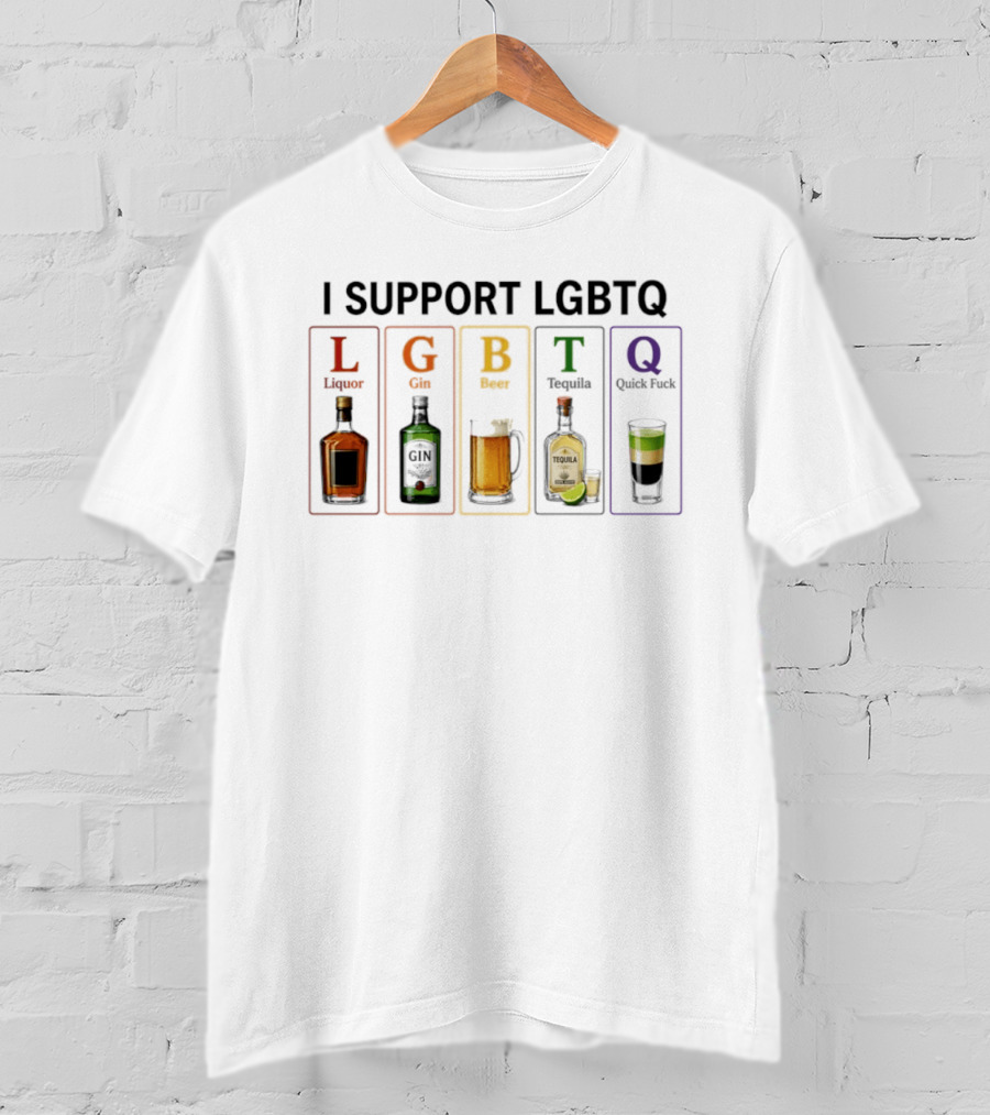 I Support LGBTQ Liquor Gin Beer Tequila Quick Fuck Humor Beverage T-Shirt