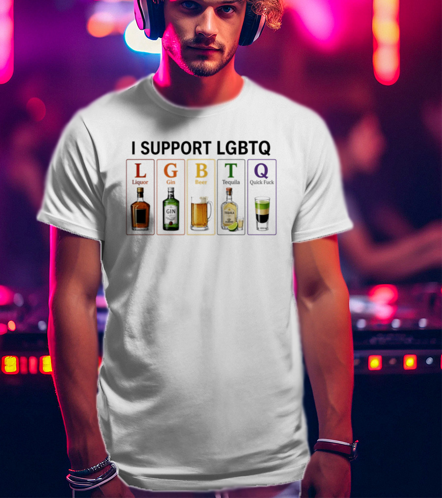 I Support LGBTQ Liquor Gin Beer Tequila Quick Fuck Humor Beverage T-Shirt