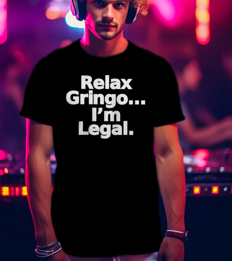 Relax Gringo I'm Legal Meme Humor Trending Phrase T-Shirt