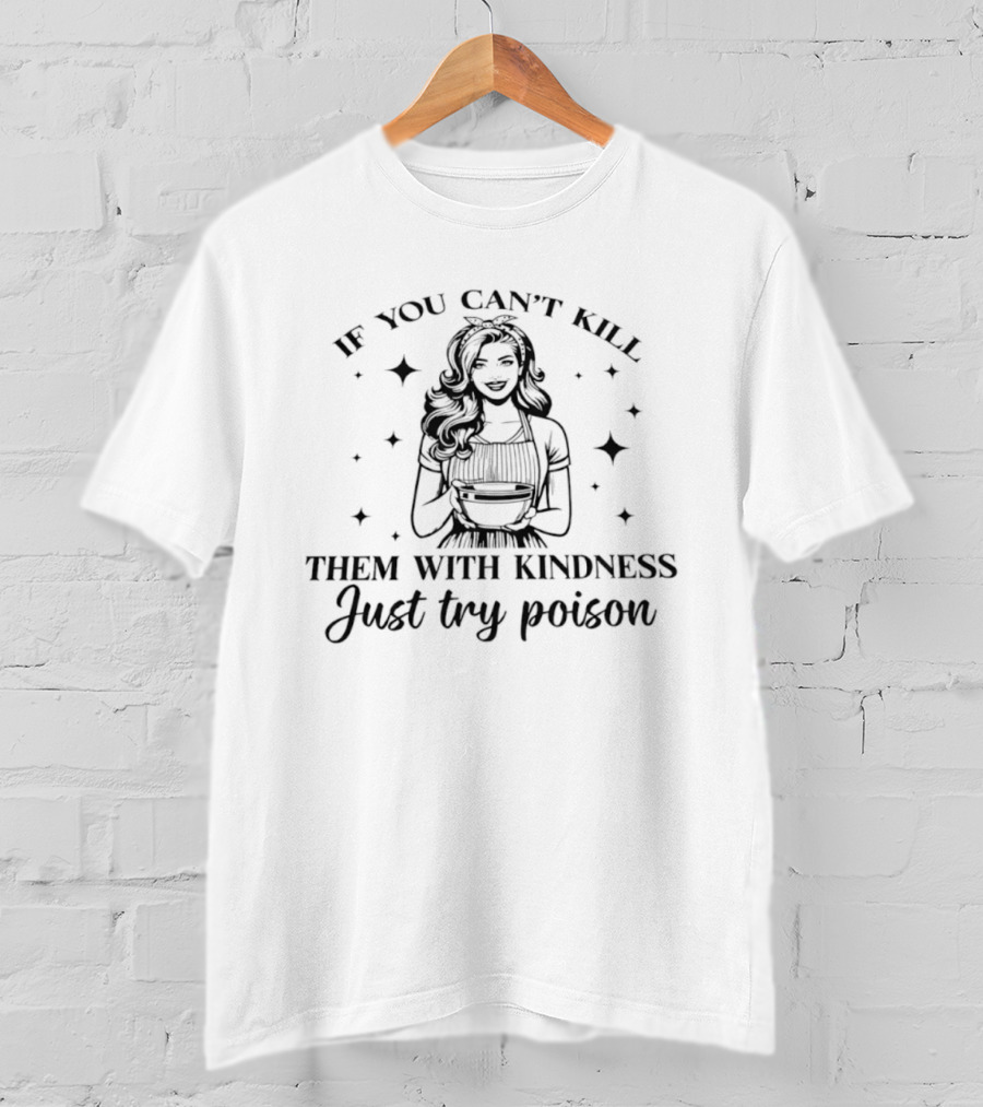 If You Can't Kill Them With Kindness Just Try Poison Retro Dark Humor T-Shirt