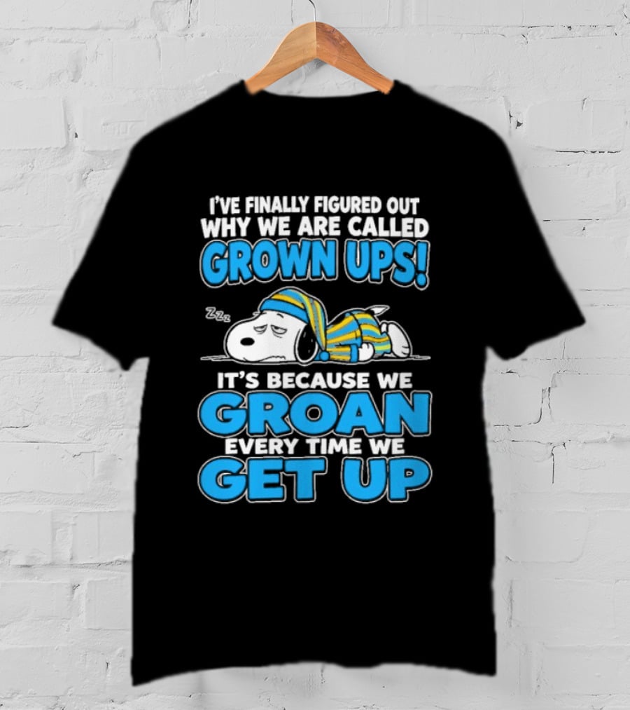 I've Finally Figured Out Why We Are Called Grown Ups It's Because We Groan Every Time We Get Up Snoopy T-Shirt