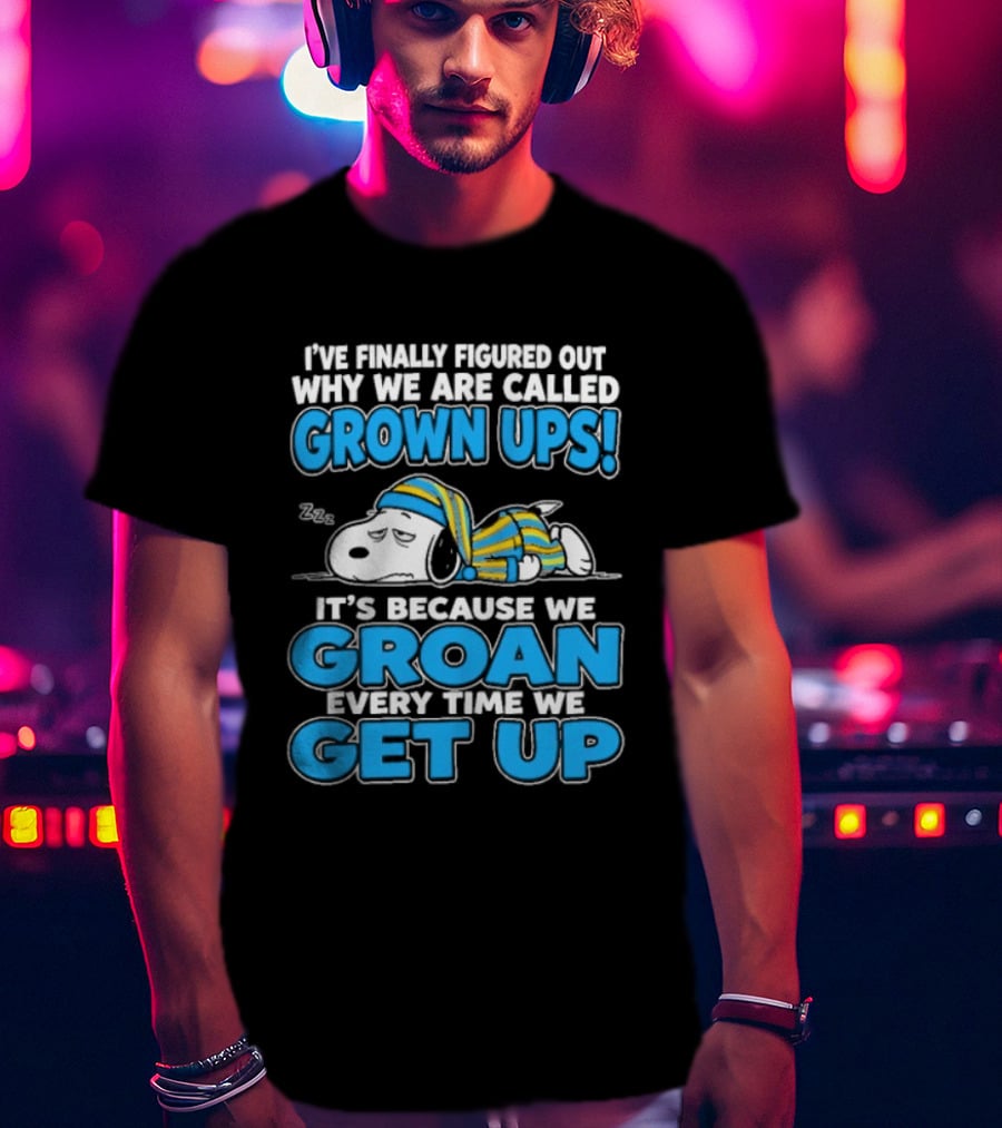 I've Finally Figured Out Why We Are Called Grown Ups It's Because We Groan Every Time We Get Up Snoopy T-Shirt