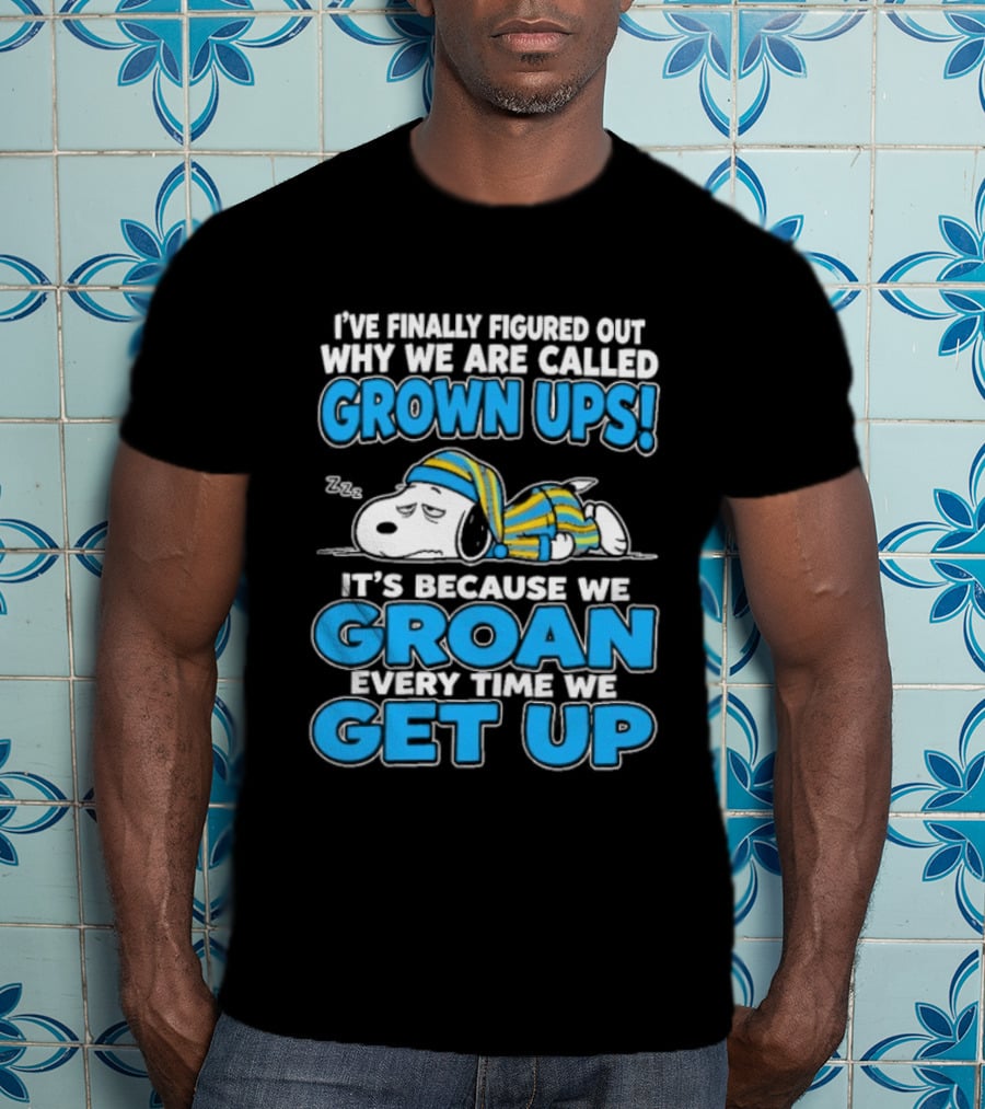 I've Finally Figured Out Why We Are Called Grown Ups It's Because We Groan Every Time We Get Up Snoopy T-Shirt