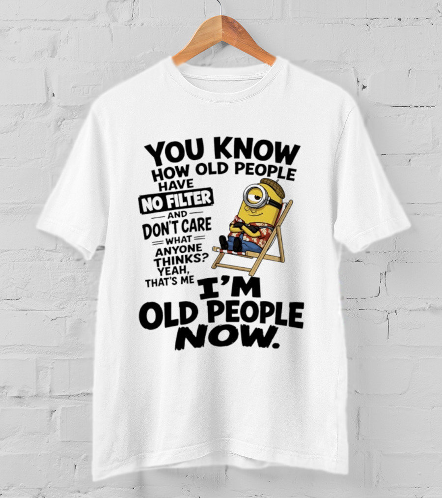 You Know How Old People Have No Filter I'm Old People Minions Humor T-Shirt