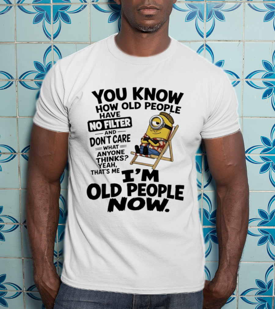 You Know How Old People Have No Filter I'm Old People Minions Humor T-Shirt