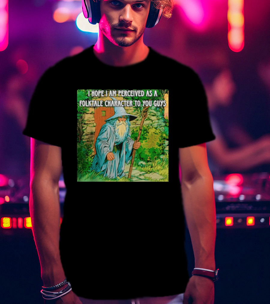 I Hope I Am Perceived As A Folktale Character To You Guys Wizard T-Shirt