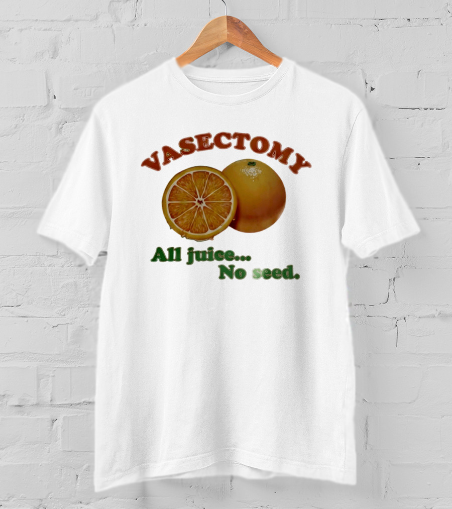 Vasectomy All Juice No Seed Orange Humor T-Shirt