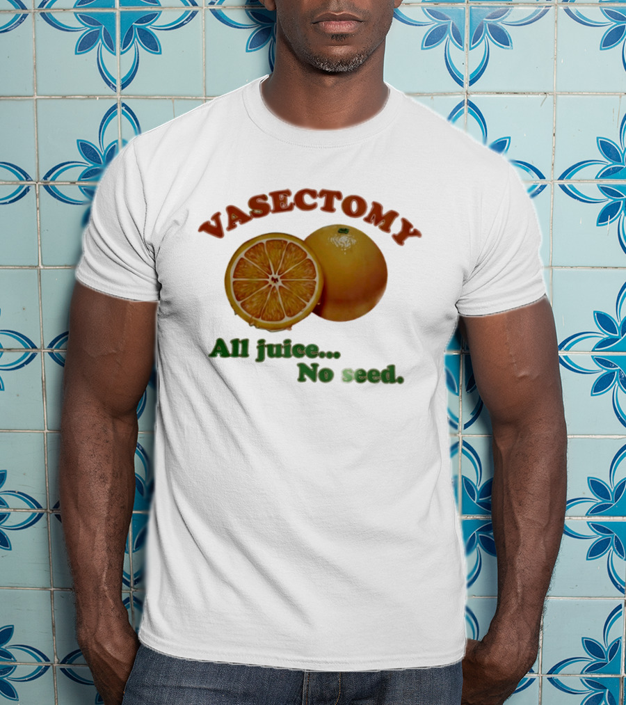 Vasectomy All Juice No Seed Orange Humor T-Shirt