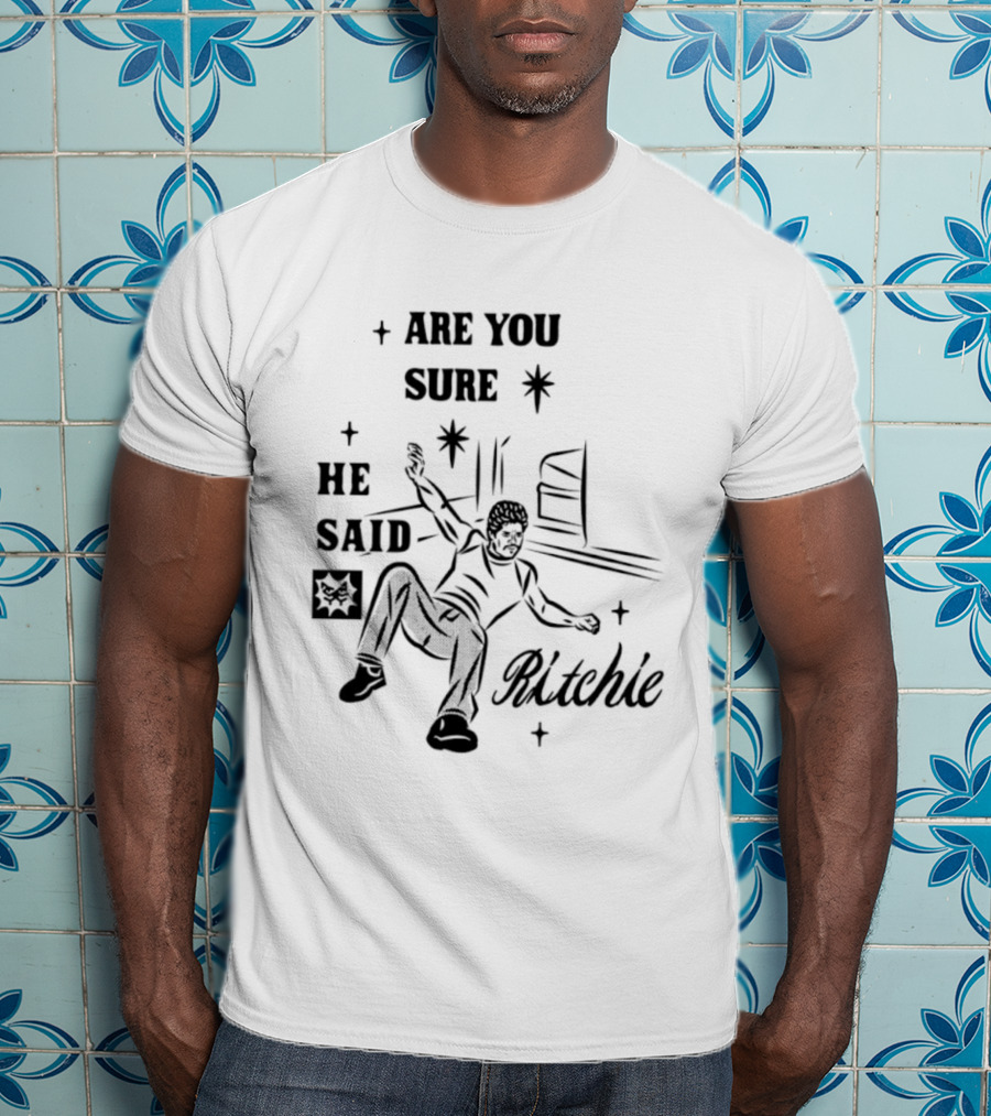 Are You Sure He Said Ritchie T-Shirt