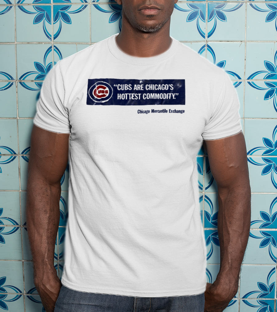 Cubs Are Chicago's Hottest Commodity Chicago Mercantile Exchange T-Shirt