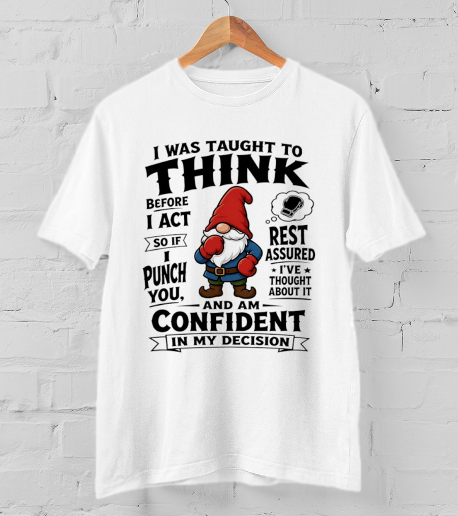 I Was Taught To Think Before I Act So If I Punch You Confident Gnome T-Shirt