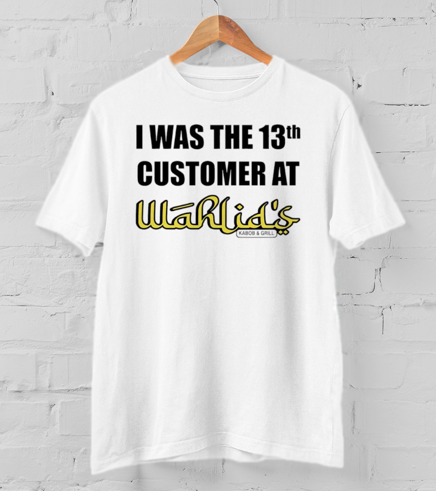 I Was The 13th Customer At Wahlid's Kabob & Grill T-Shirt