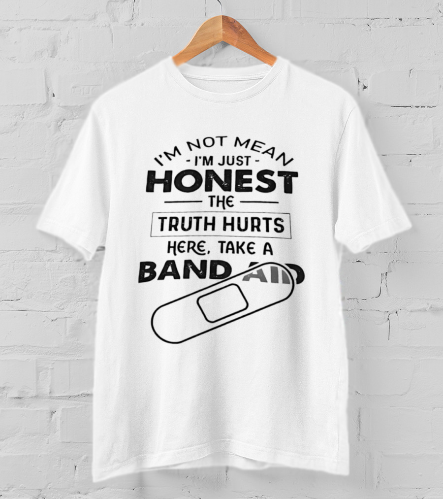 I'm Not Mean I'm Just Honest The Truth Hurts Here Take A Band Aid T-Shirt