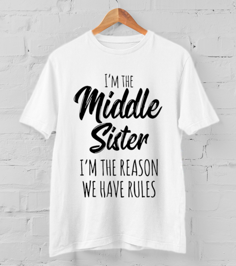 I'm The Middle Sister I'm The Reason We Have Rules T-Shirt