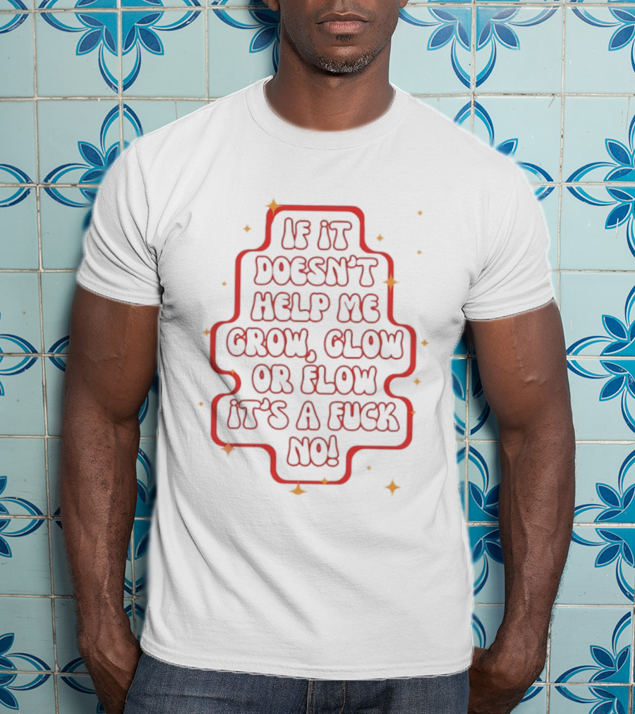 If It Doesn't Help Me Grow Glow Or Flow It's A Fuck No Retro Sparkle T-Shirt