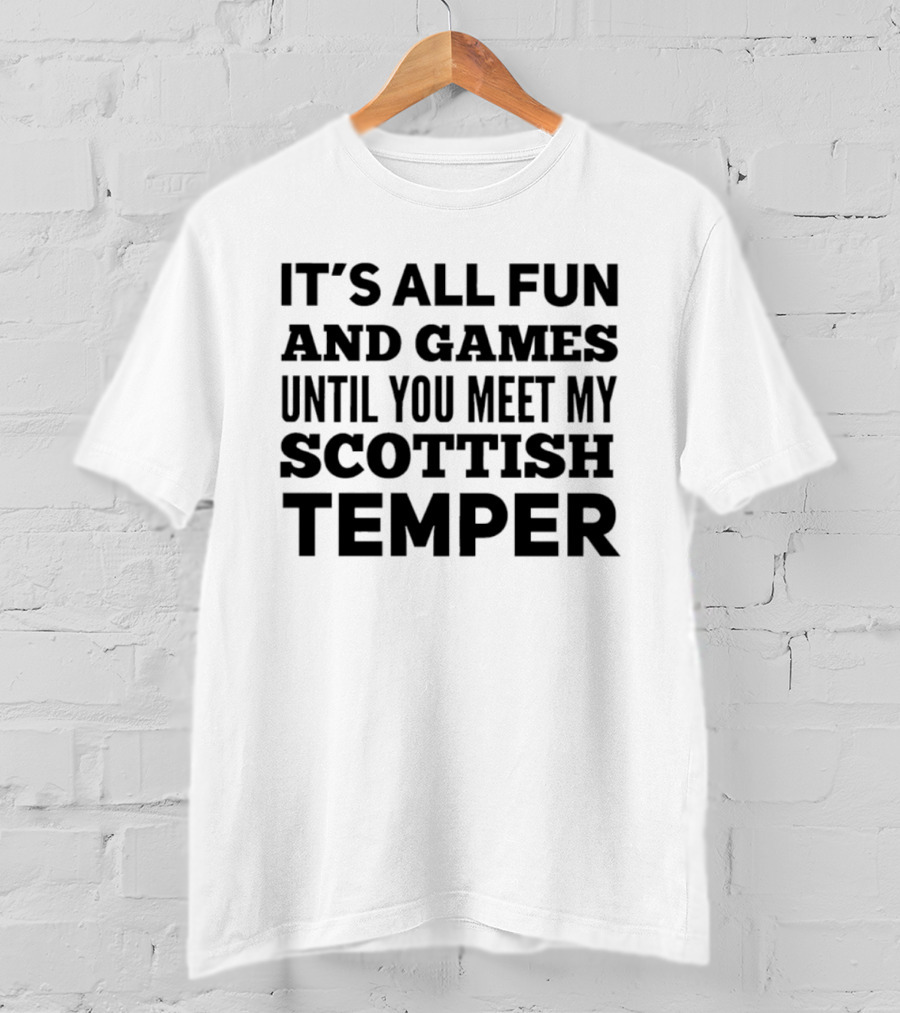 It's All Fun And Games Until You Meet My Scottish Temper T-Shirt