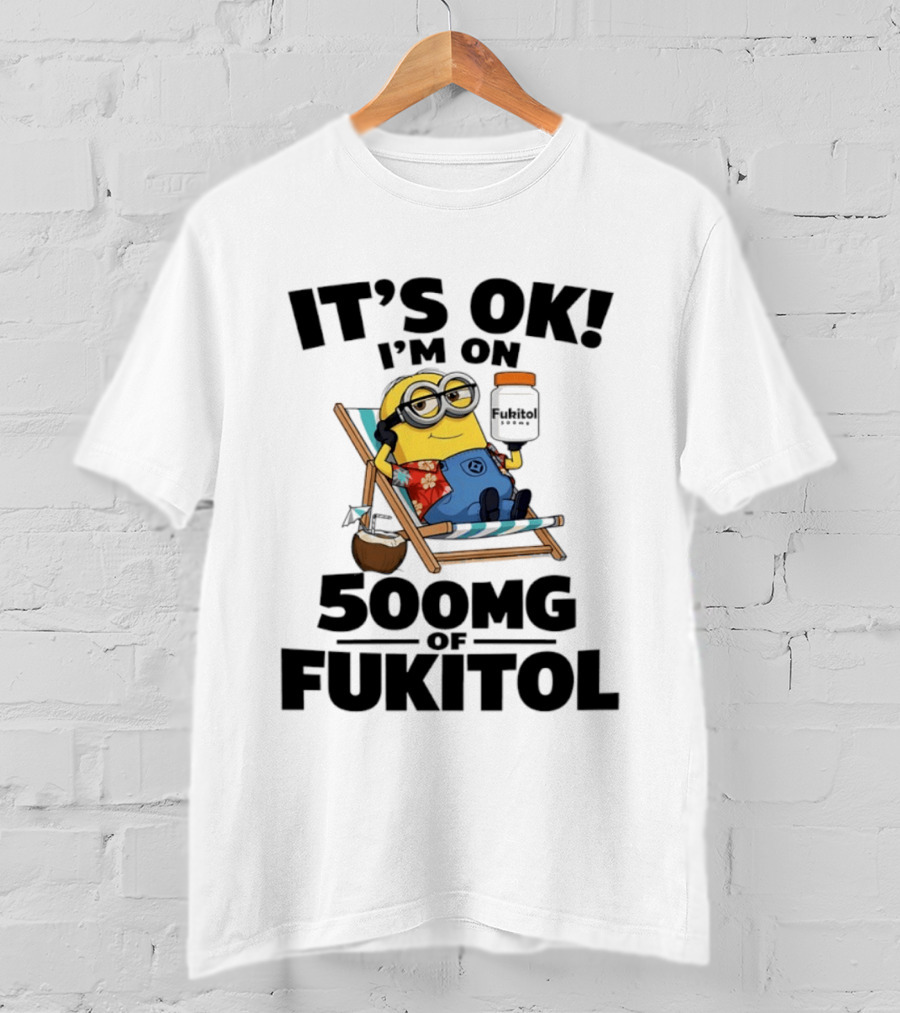 It's OK I'm On 500mg Of Fukitol Minions Beach Chair Relaxation T-Shirt