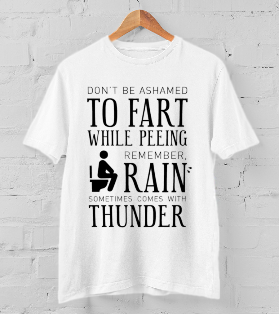 Don't Be Ashamed To Fart While Peeing Remember Rain Sometimes Comes With Thunder T-Shirt