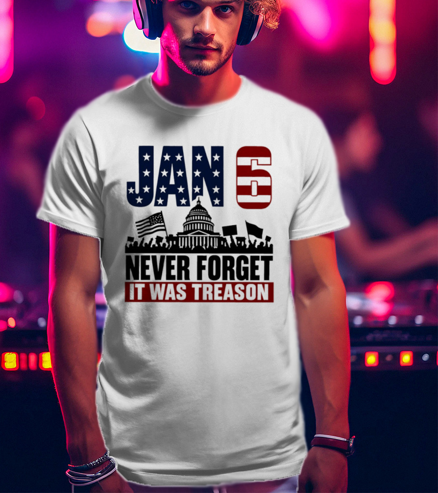 Jan 6 Never Forget It Was Treason Capitol Protest American Flag T-Shirt