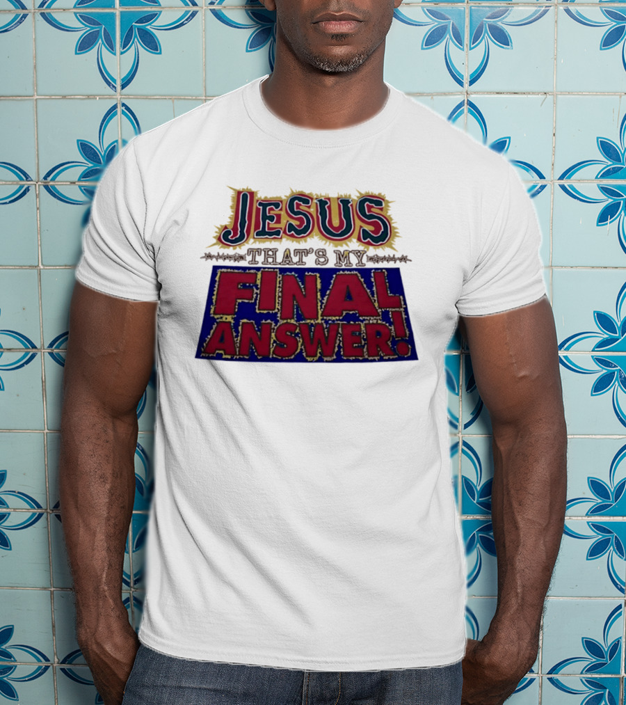 Jesus That’s My Final Answer Religious T-Shirt