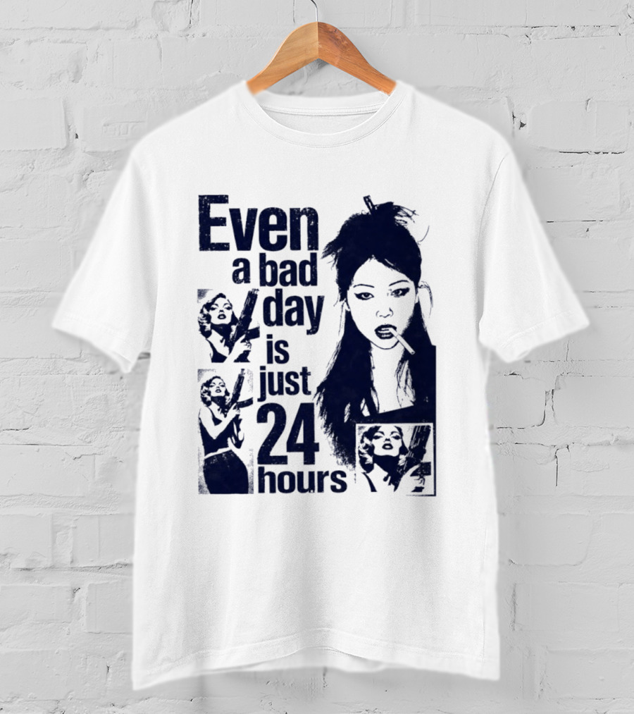 Even A Bad Day Is Just 24 Hours T-Shirt
