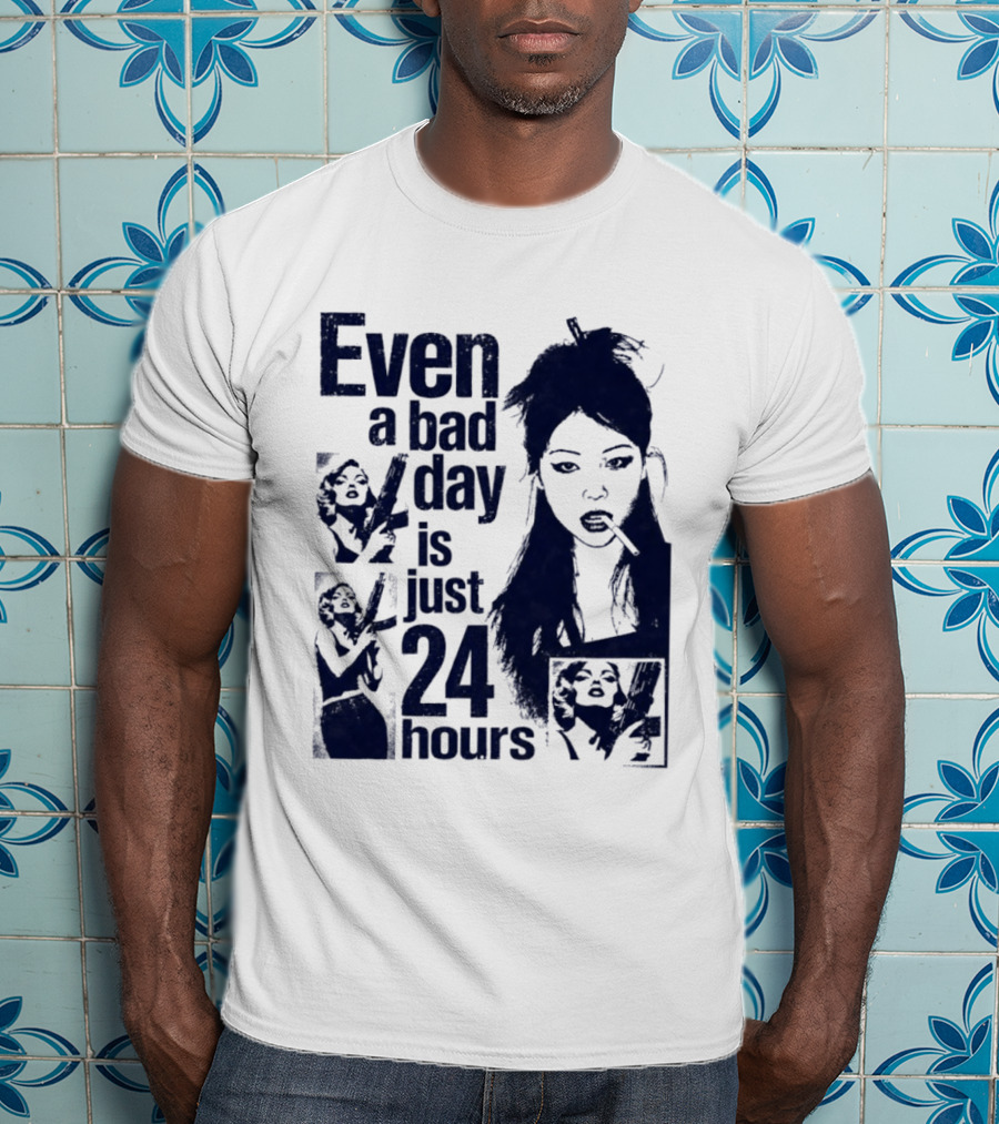 Even A Bad Day Is Just 24 Hours T-Shirt