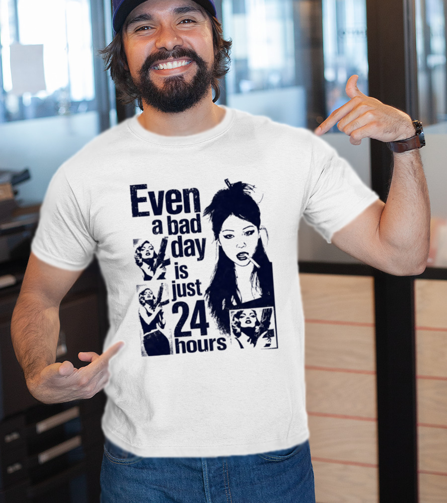 Even A Bad Day Is Just 24 Hours T-Shirt
