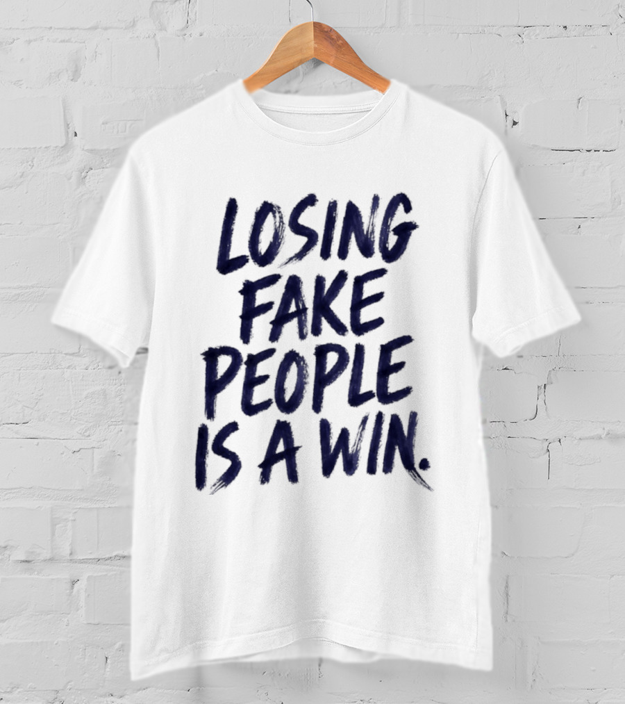 Losing Fake People Is A Win T-Shirt