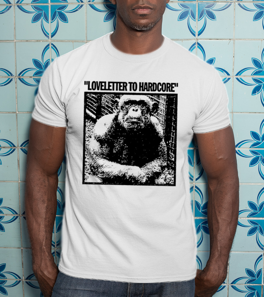 Loveletter To Hardcore Chimpanzee Monkey T-Shirt