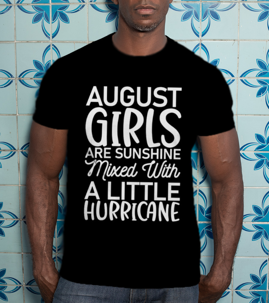 August Girls Are Sunshine Mixed With A Little Hurricane T-Shirt