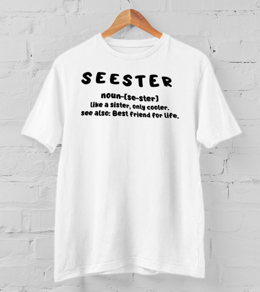 SEESTER Noun Definition Like A Sister Only Cooler Best Friend For Life T-Shirt