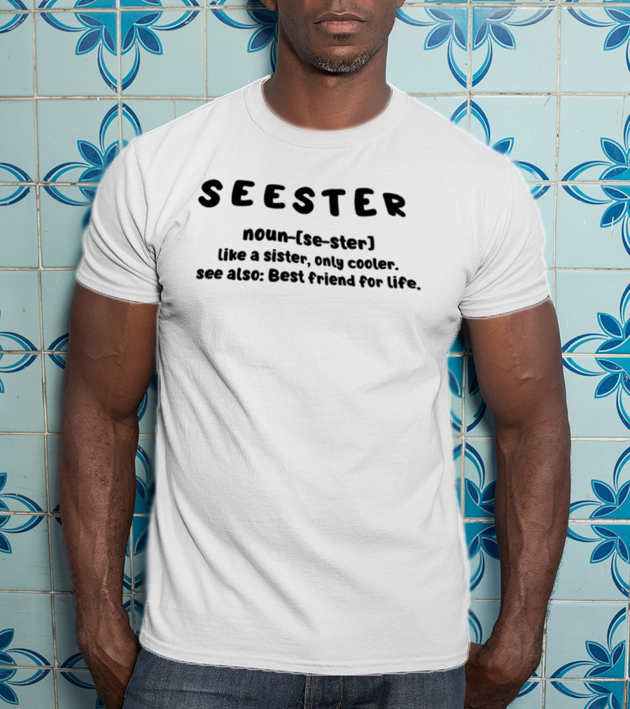 SEESTER Noun Definition Like A Sister Only Cooler Best Friend For Life T-Shirt