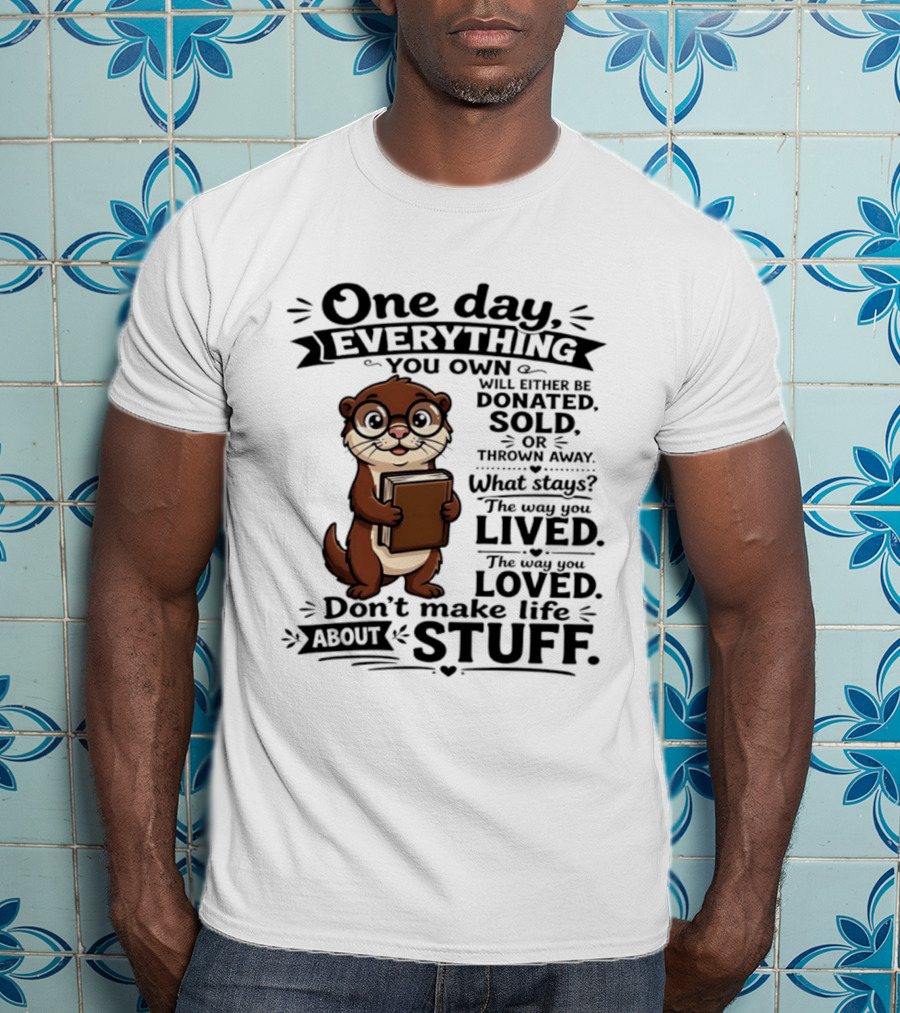 One Day Everything You Own Otter Holding Book Life About Stuff T-Shirt