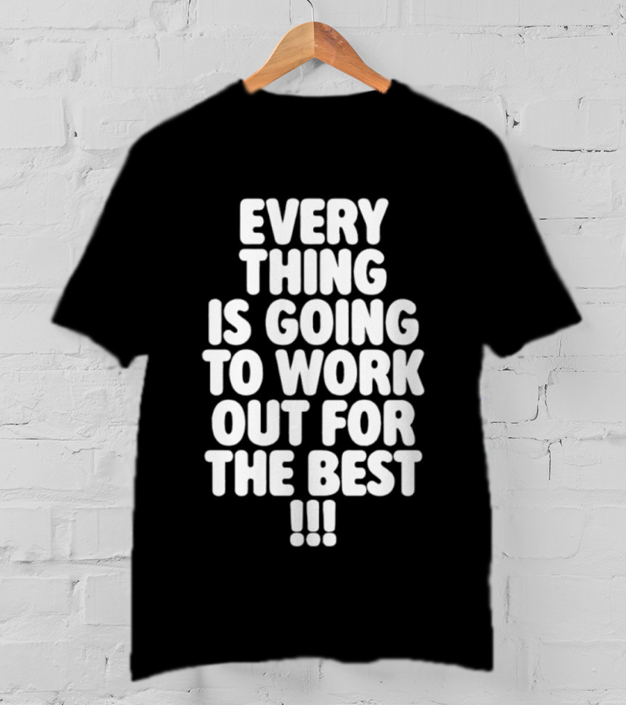 Everything Is Going To Work Out For The Best Positive Message T-Shirt
