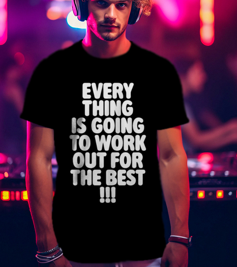 Everything Is Going To Work Out For The Best Positive Message T-Shirt