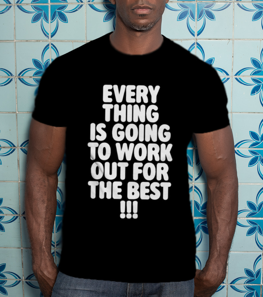 Everything Is Going To Work Out For The Best Positive Message T-Shirt