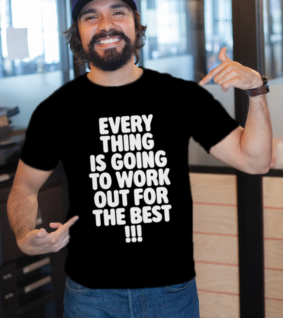 Everything Is Going To Work Out For The Best Positive Message T-Shirt